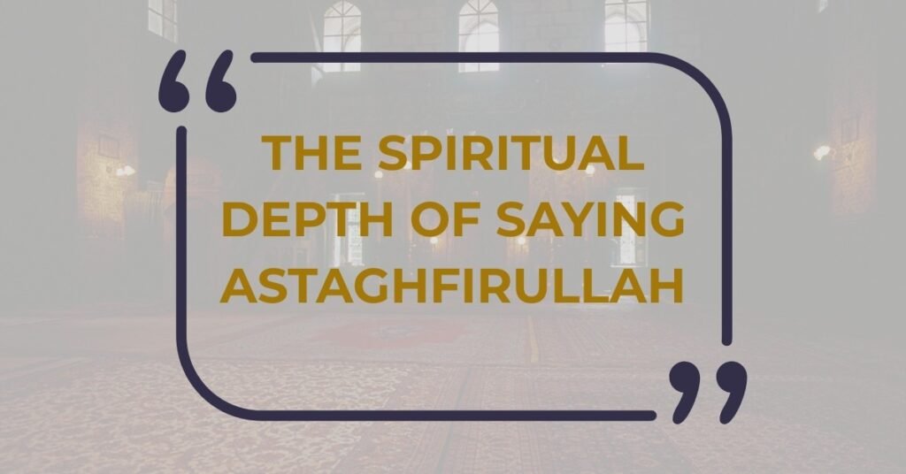 The Spiritual Depth of Saying Astaghfirullah